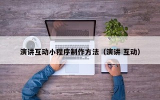 北京演讲互动小程序制作方法（演讲 互动）