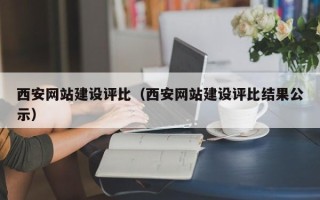 北京西安网站建设评比（西安网站建设评比结果公示）